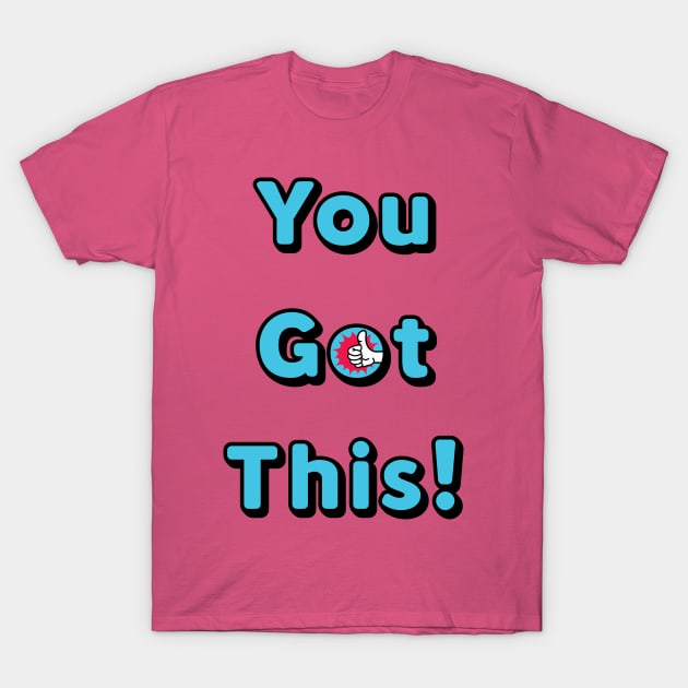 You Got This T-Shirt by JasonLloyd